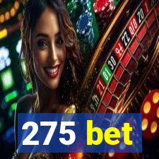 275 bet